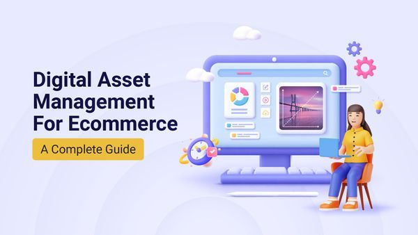 Digital Asset Management For Ecommerce: A Complete Guide